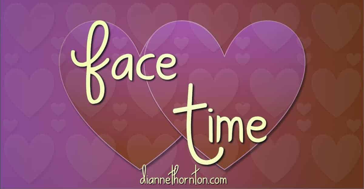 Do you know the value of your personal presence to others? The value of your face giving love and approval to others? Face-time is immeasurable!