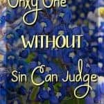 Have you ever been caught in your sin? Only One WITHOUT sin can judge us. Jesus is that One. If we belong to Him, He doesn't.