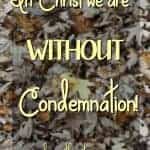 Do you ever feel the weight of your sin? Do you know how much God loves you? When you give your life to Christ, you are WITHOUT condemnation!