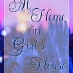 Come in! Make yourself at home! This welcome is how God wants us to feel in His house. And more, He wants us to know the safety and security of home.