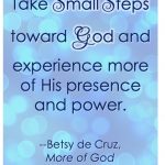 Do you get frustrated with distraction during your quiet time? In Betsy's new book, she shows how small steps can help us focus and experience MORE OF GOD.