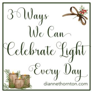 Even when it's dark outside, or if we're experiencing dark circumstances, we can celebrate light every day.